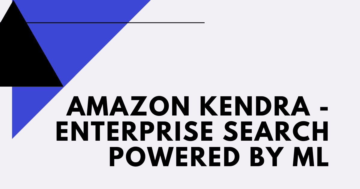 Amazon Kendra - Enterprise Search powered by ML
